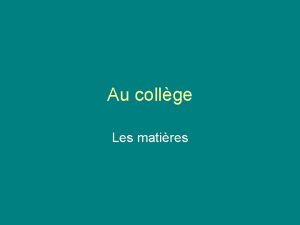 Au collge Les matires Au collge on fait