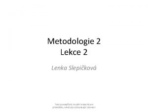 Metodologie 2 Lekce 2 Lenka Slepikov Toto je