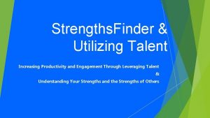Strengths Finder Utilizing Talent Increasing Productivity and Engagement