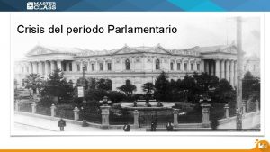 Crisis del perodo Parlamentario Inicios del Perodo Parlamentario