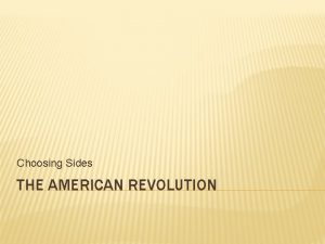 Choosing Sides THE AMERICAN REVOLUTION AMERICAN REVOLUTION Colonial
