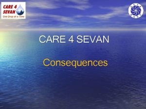 CARE 4 SEVAN Consequences Consequences of the Problems