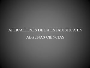 APLICACIONES DE LA ESTADISTICA EN ALGUNAS CIENCIAS PRESENTADO