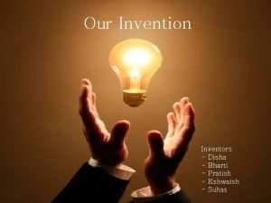 Our Invention Inventors Disha Bharti Pratish Kshwaish Suhas