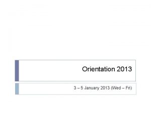 Orientation 2013 3 5 January 2013 Wed Fri
