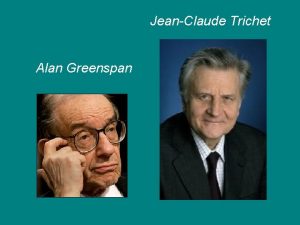 JeanClaude Trichet Alan Greenspan Alan Greenspan JeanClaude Trichet