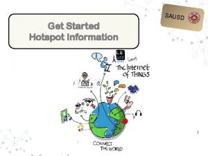 Get Started Hotspot Information SAUSD 1 Connecting From