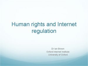 Human rights and Internet regulation Dr Ian Brown