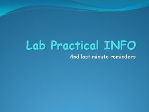 Lab Practical INFO And last minute reminders Where