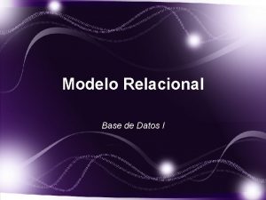 Modelo Relacional Base de Datos I Modelo Relacional