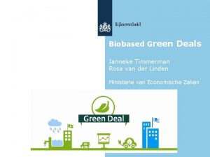 Biobased Green Deals Janneke Timmerman Rosa van der