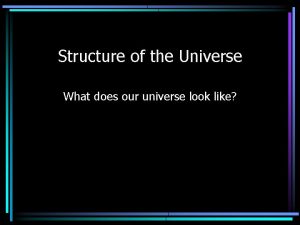 Structure of the Universe What does our universe