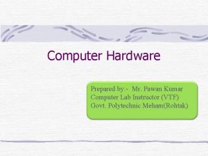 Computer Hardware Prepared by Mr Pawan Kumar Computer