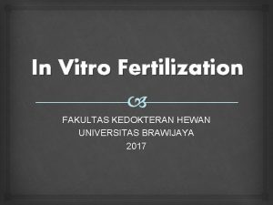 In Vitro Fertilization FAKULTAS KEDOKTERAN HEWAN UNIVERSITAS BRAWIJAYA