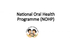 National Oral Health Programme NOHP Background National Oral