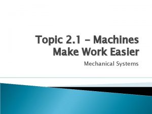 Topic 2 1 Machines Make Work Easier Mechanical