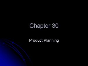 Chapter 30 Product Planning Product Planning l Making