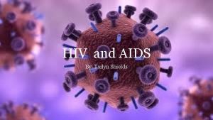 HIV and AIDS By Tailyn Shields HIV HIV