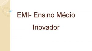 EMI Ensino Mdio Inovador PROGRAMA IMPLANTADO PELO GOVERNO