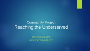 Community Project Reaching the Underserved RAEJEANNE GUIZAR DIXIE
