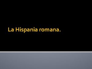 La Hispania romana La llegada de los romanos