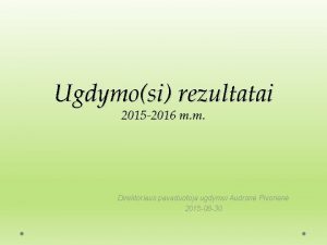 Ugdymosi rezultatai 2015 2016 m m Direktoriaus pavaduotoja