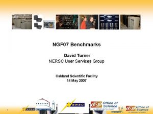 NGF 07 Benchmarks David Turner NERSC User Services