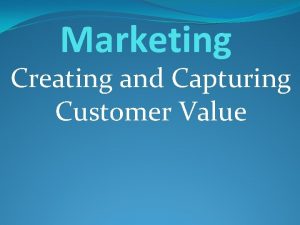 Marketing Creating and Capturing Customer Value What Is