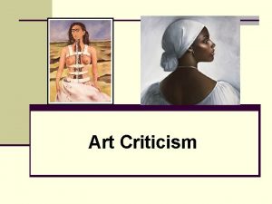 Art Criticism Art Criticism n Art Criticism is