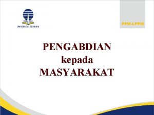 PPMLPPM PENGABDIAN kepada MASYARAKAT Pengertian Pengabdian kepada Masyarakat