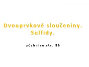 Dvouprvkov sloueniny Sulfidy uebnice str 86 Prostudujte si