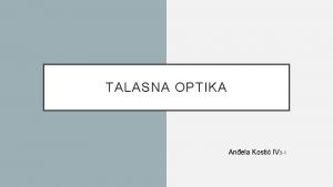 TALASNA OPTIKA Anela Kosti IV 3 1 SVJETLOST