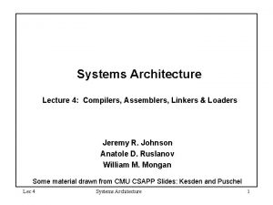 Systems Architecture Lecture 4 Compilers Assemblers Linkers Loaders