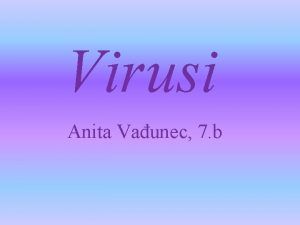 Virusi Anita Vaunec 7 b Virusi Virusi su