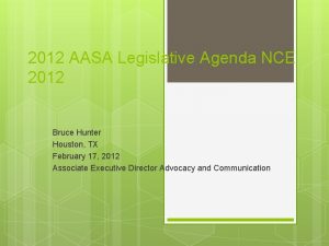 2012 AASA Legislative Agenda NCE 2012 Bruce Hunter