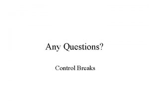 Any Questions Control Breaks Agenda Control Breaks Also