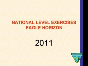 NATIONAL LEVEL EXERCISES EAGLE HORIZON 2011 Eagle Horizon