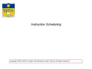 Instruction Scheduling Copyright 2003 Keith D Cooper Kennedy