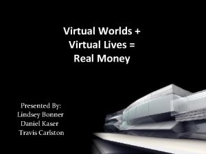 Virtual Worlds Virtual Lives Real Money Presented By