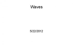 Waves 5222012 Waves travel and transfer energy in