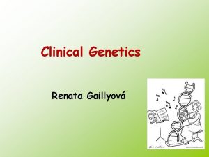 Clinical Genetics Renata Gaillyov Clinical Genetics schoolroom University