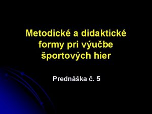 Metodick a didaktick formy pri vube portovch hier