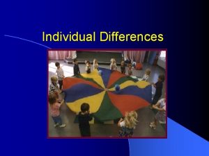 Individual Differences Individual Differences l Relatively stable enduring