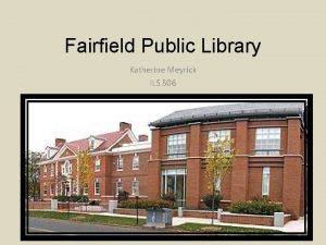 Fairfield Public Library Katherine Meyrick ILS 506 History