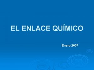 EL ENLACE QUMICO Enero 2007 Planteamiento del problema