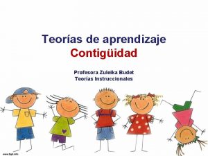Teoras de aprendizaje Contigidad Profesora Zuleika Budet Teoras