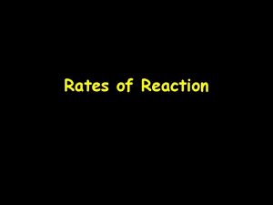 Rates of Reaction Rates of Reaction The rate