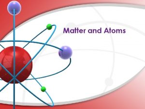 Matter and Atoms Vocabulary Matter Anything that takes