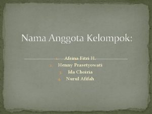 Nama Anggota Kelompok Afrina Fitri H Henny Prasetyowati