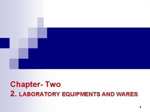 Chapter Two 2 LABORATORY EQUIPMENTS AND WARES 1